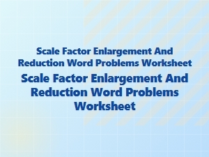 Scale Factor Enlargement and Reduction Word Problems